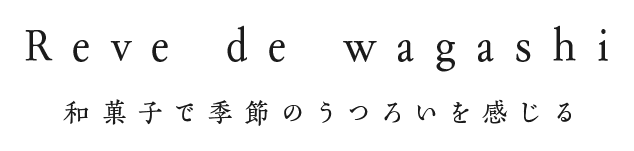 Reve de wagashi 和菓子で季節のうつろいを感じる